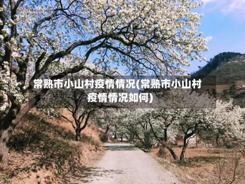 常熟市小山村疫情情况(常熟市小山村疫情情况如何)-第2张图片