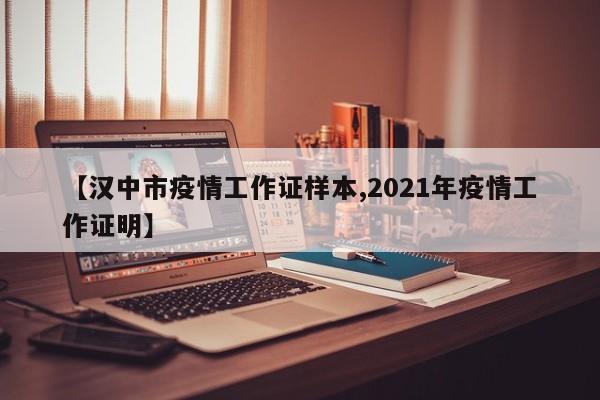【汉中市疫情工作证样本,2021年疫情工作证明】