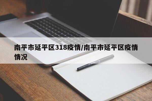南平市延平区318疫情/南平市延平区疫情情况